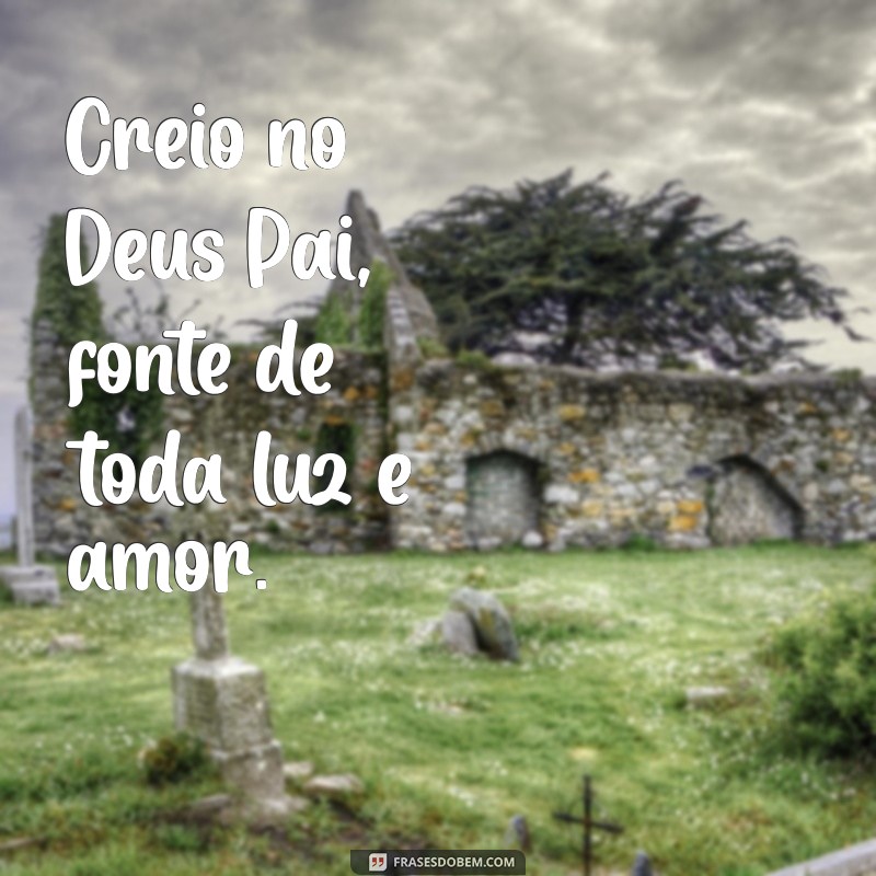 crem deus pai Creio no Deus Pai, fonte de toda luz e amor.