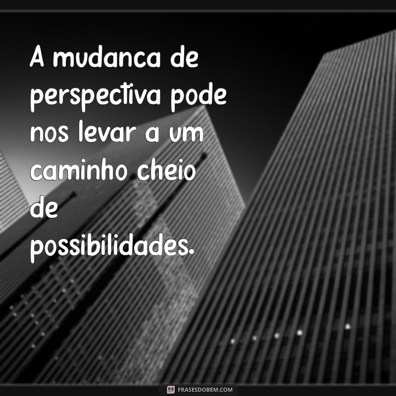 Frases Inspiradoras para Ressignificar sua Vida e Encontrar Novos Sentidos 