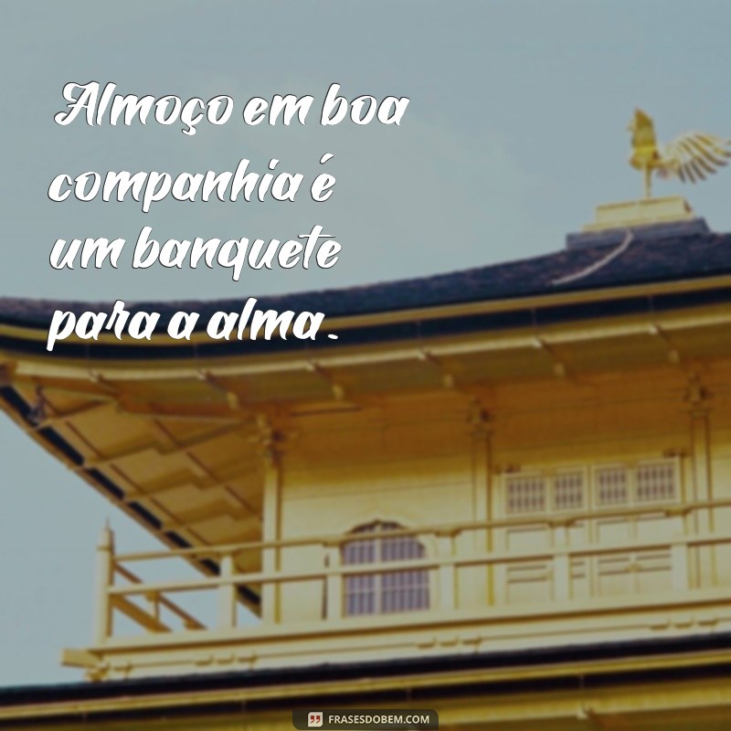 As Melhores Frases para Acompanhar Seu Almoço: Inspire-se a Cada Refeição 