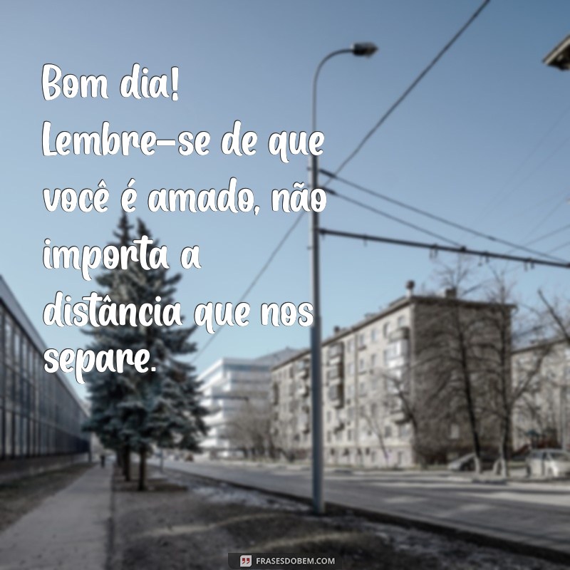 Mensagens Românticas de Bom Dia para o Amor à Distância 