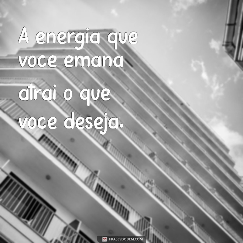 vibe positiva A energia que você emana atrai o que você deseja.