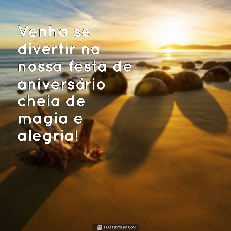 frases de convite de aniversário infantil Venha se divertir na nossa festa de aniversário cheia de magia e alegria!