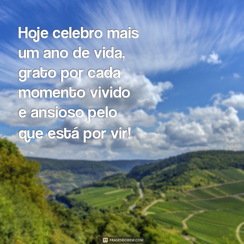 mensagem de meu aniversário Hoje celebro mais um ano de vida, grato por cada momento vivido e ansioso pelo que está por vir!