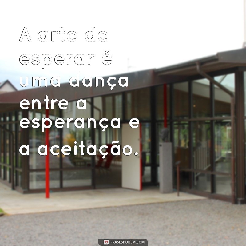 Frases Inspiradoras sobre Paciência: Aprenda a Valorizar a Arte de Esperar 