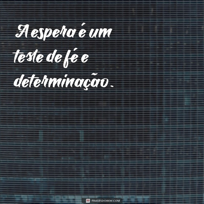 Frases Inspiradoras sobre Paciência: Aprenda a Valorizar a Arte de Esperar 