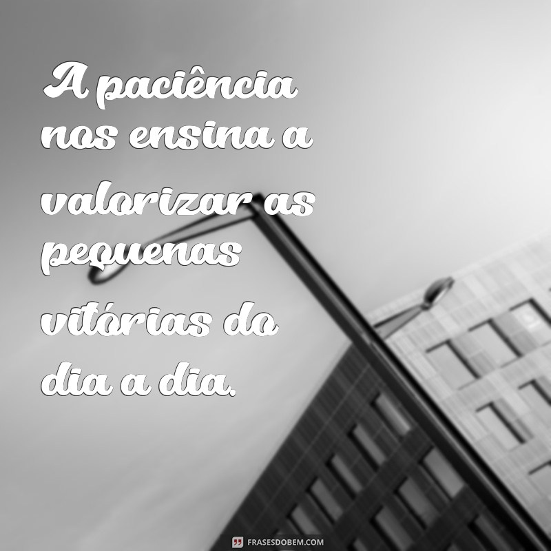 Frases Inspiradoras sobre Paciência: Aprenda a Valorizar a Arte de Esperar 