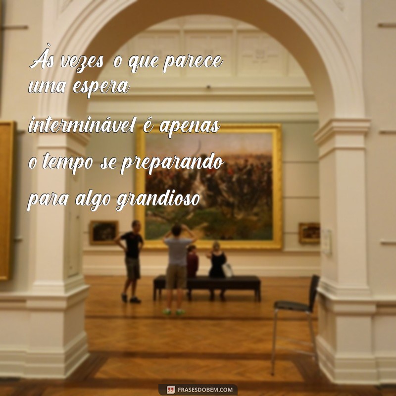 Frases Inspiradoras sobre Paciência: Aprenda a Valorizar a Arte de Esperar 