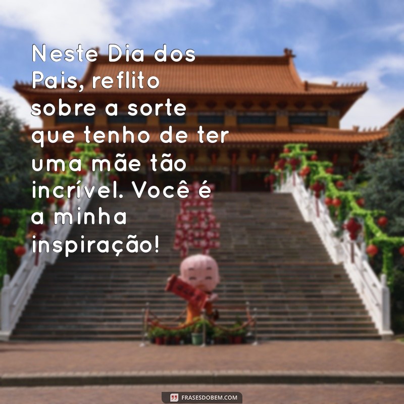 Mensagens Inspiradoras do Dia dos Pais para Mães Solteiras: Homenagens e Agradecimentos 