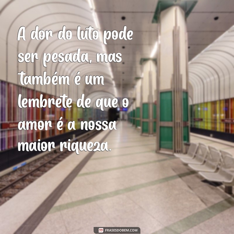 Como Lidar com a Dor do Luto: Reflexões e Frases que Ajudam 