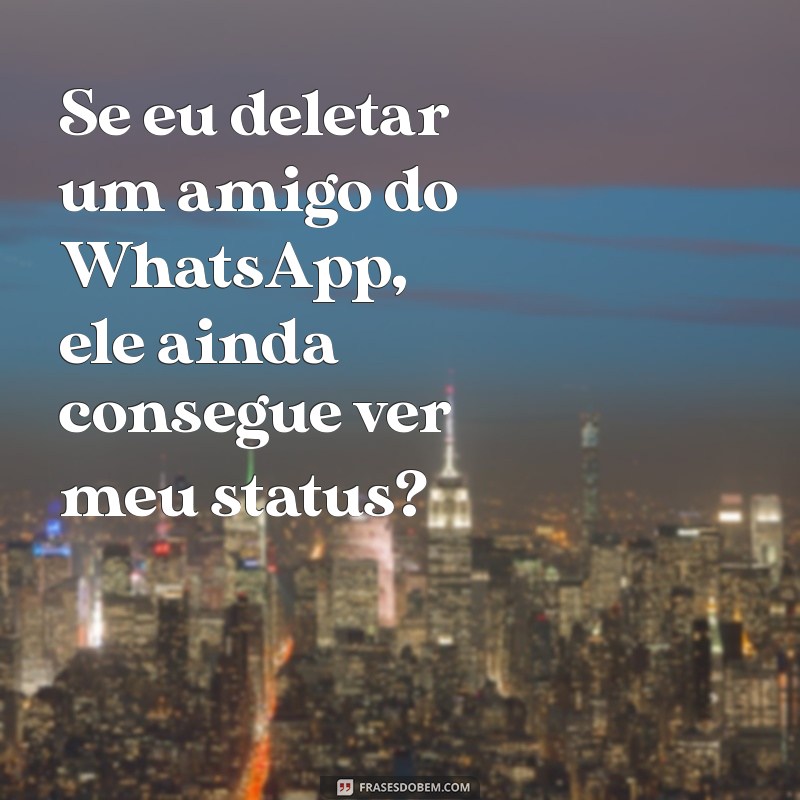 Excluir Contato do WhatsApp: Eles Podem Ver Seu Status? 