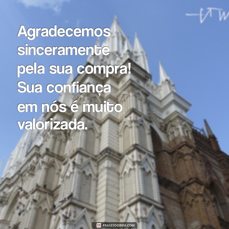 mensagem de agradecimento pela compra Agradecemos sinceramente pela sua compra! Sua confiança em nós é muito valorizada.