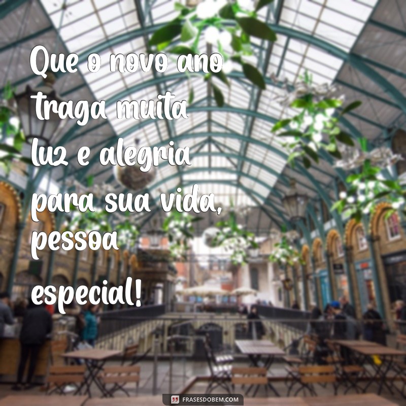 pessoa especial:er8axpxdlru= mensagem de feliz ano novo Que o novo ano traga muita luz e alegria para sua vida, pessoa especial!