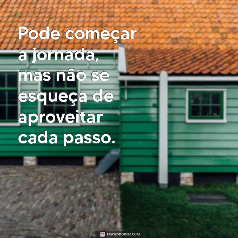 pode começar frases com mas Pode começar a jornada, mas não se esqueça de aproveitar cada passo.