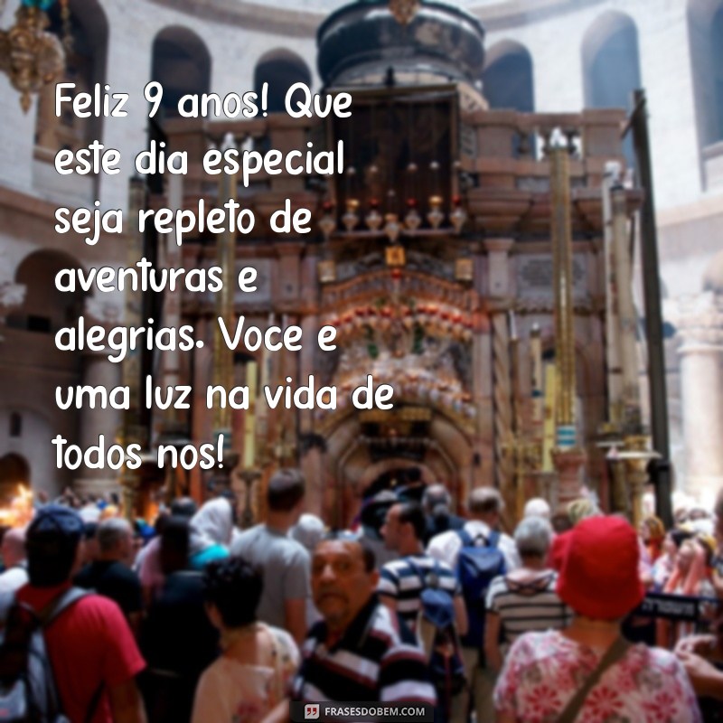 aniversário de 9 anos mensagem Feliz 9 anos! Que este dia especial seja repleto de aventuras e alegrias. Você é uma luz na vida de todos nós!