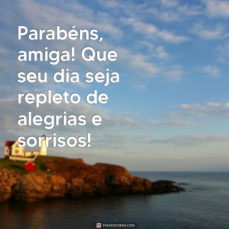 parabéns amiga texto pequeno simples Parabéns, amiga! Que seu dia seja repleto de alegrias e sorrisos!