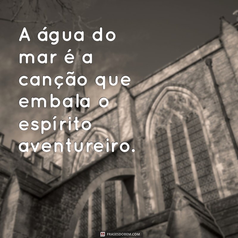 Frases Inspiradoras sobre a Água do Mar: Conexão e Reflexão 