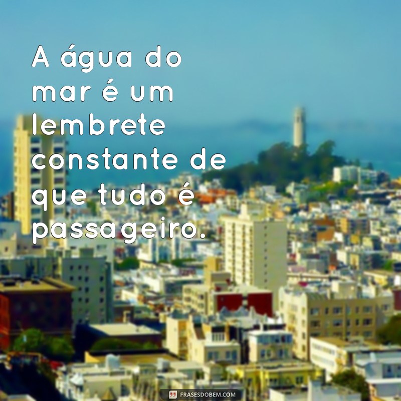 Frases Inspiradoras sobre a Água do Mar: Conexão e Reflexão 