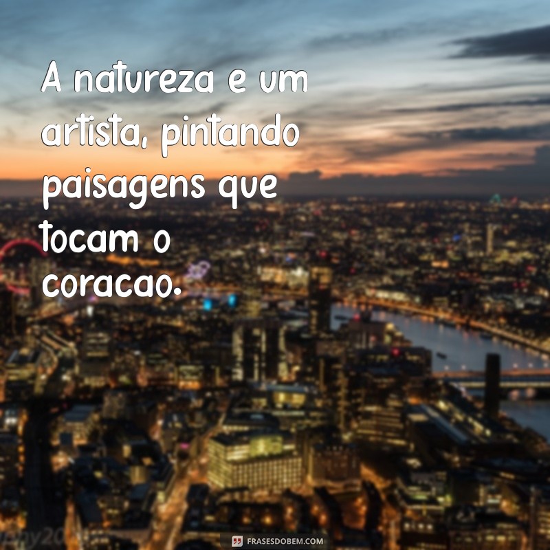 Frases Inspiradoras sobre a Natureza: Conecte-se com o Mundo Natural 