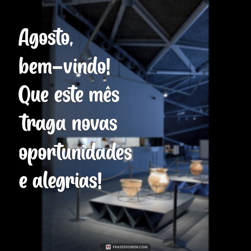 agosto bem vindo frases Agosto, bem-vindo! Que este mês traga novas oportunidades e alegrias!