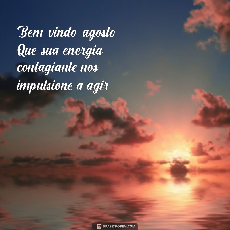 Frases Inspiradoras para Receber Agosto com Positividade 