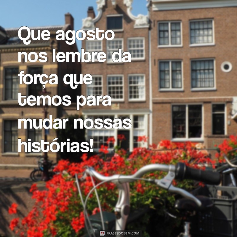 Frases Inspiradoras para Receber Agosto com Positividade 