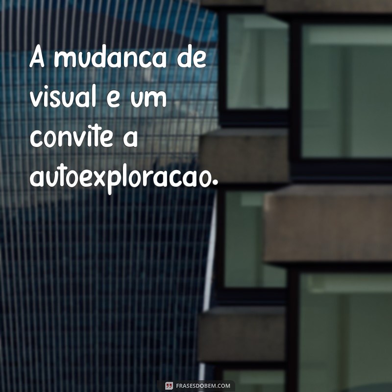 Transforme Seu Estilo: 50 Frases Inspiradoras sobre Mudanças de Visual 