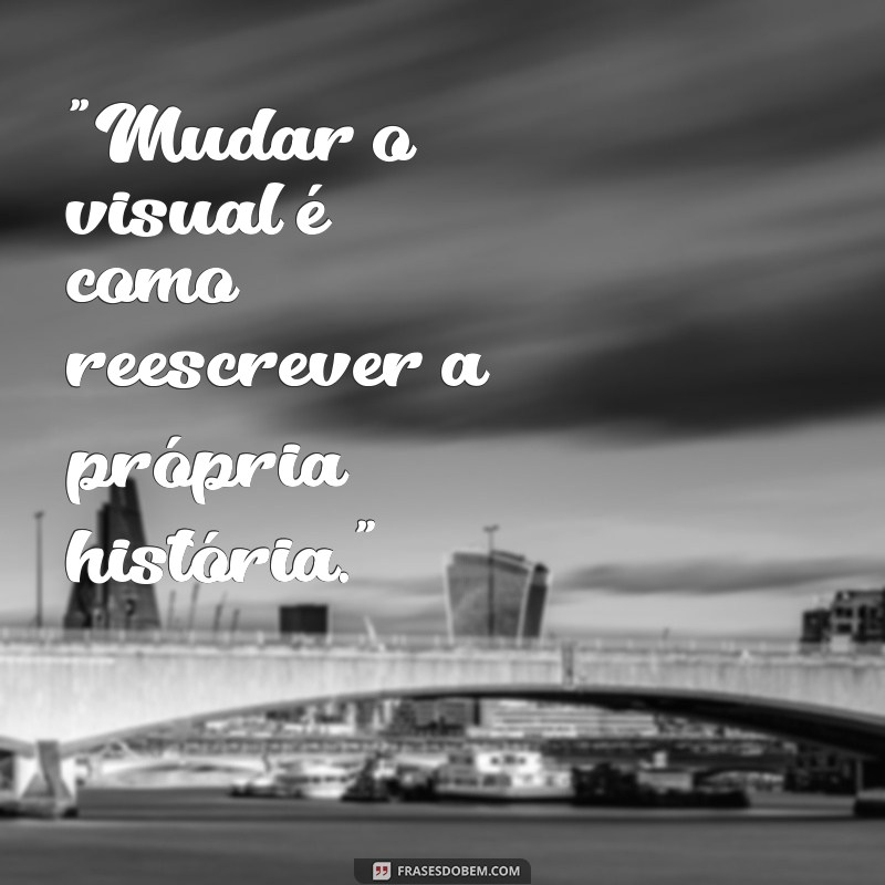 frases mudanças de visual 