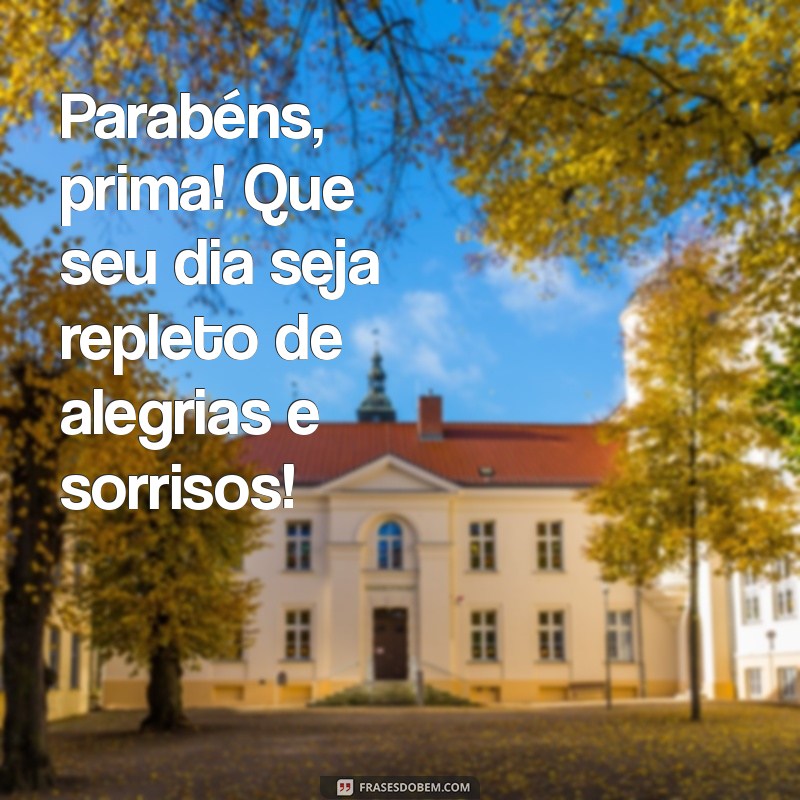 parabéns prima frases Parabéns, prima! Que seu dia seja repleto de alegrias e sorrisos!