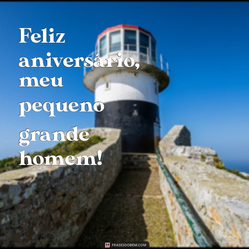 frases curta de aniversário para filho Feliz aniversário, meu pequeno grande homem!