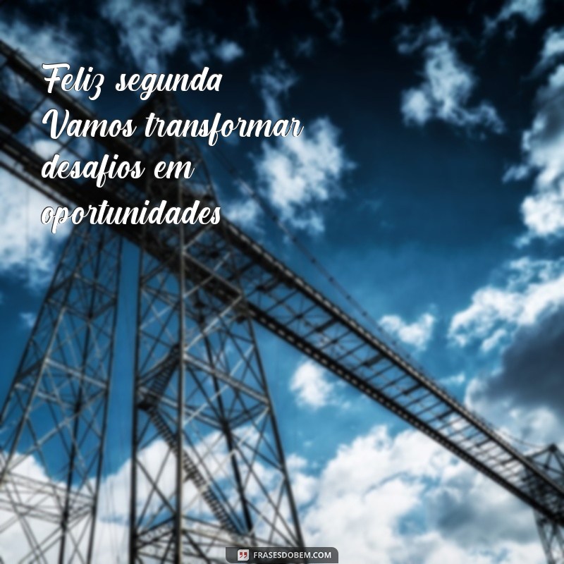 Comece Sua Semana com Energia: Frases Inspiradoras para um Bom Dia e uma Feliz Segunda-feira 