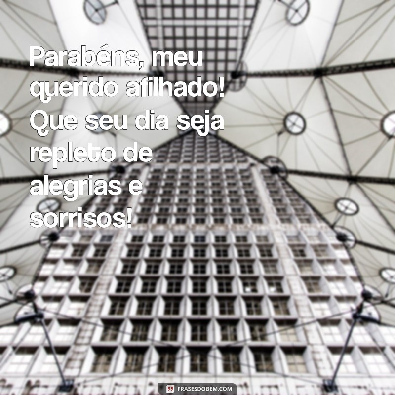 mensagem para aniversário de afilhado Parabéns, meu querido afilhado! Que seu dia seja repleto de alegrias e sorrisos!