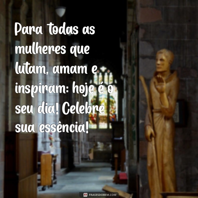 Celebre o Dia Internacional da Mulher: Mensagens Inspiradoras e Homenagens 