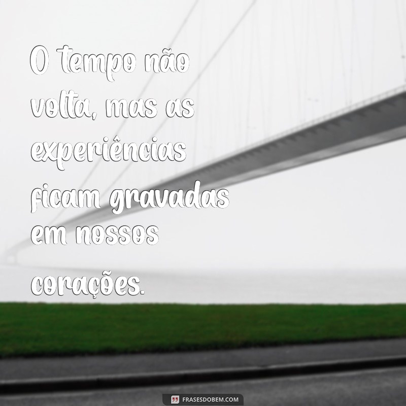 O Tempo Não Volta: Aprenda a Valorizar Cada Momento 