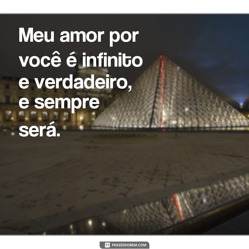 frases declaração de amor para namorado chorar Meu amor por você é infinito e verdadeiro, e sempre será.