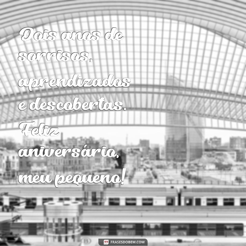 mensagem aniversario 2 anos Dois anos de sorrisos, aprendizados e descobertas. Feliz aniversário, meu pequeno!