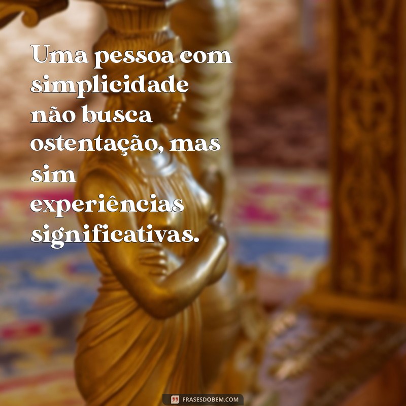 Descubra o Que É Ser uma Pessoa Simples: Características e Benefícios 