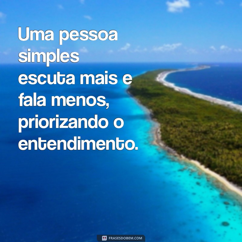 Descubra o Que É Ser uma Pessoa Simples: Características e Benefícios 