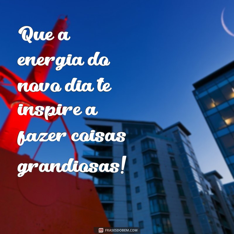 21 Frases de Bom Dia para Começar o Dia com Impacto 