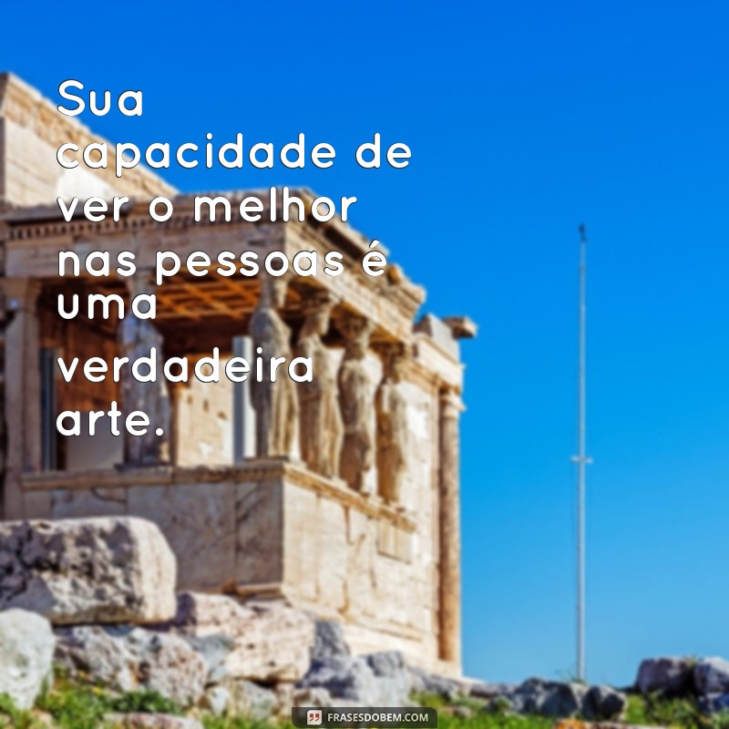 Frases Inspiradoras de Admiração e Carinho para Encantar Pessoas Especiais 