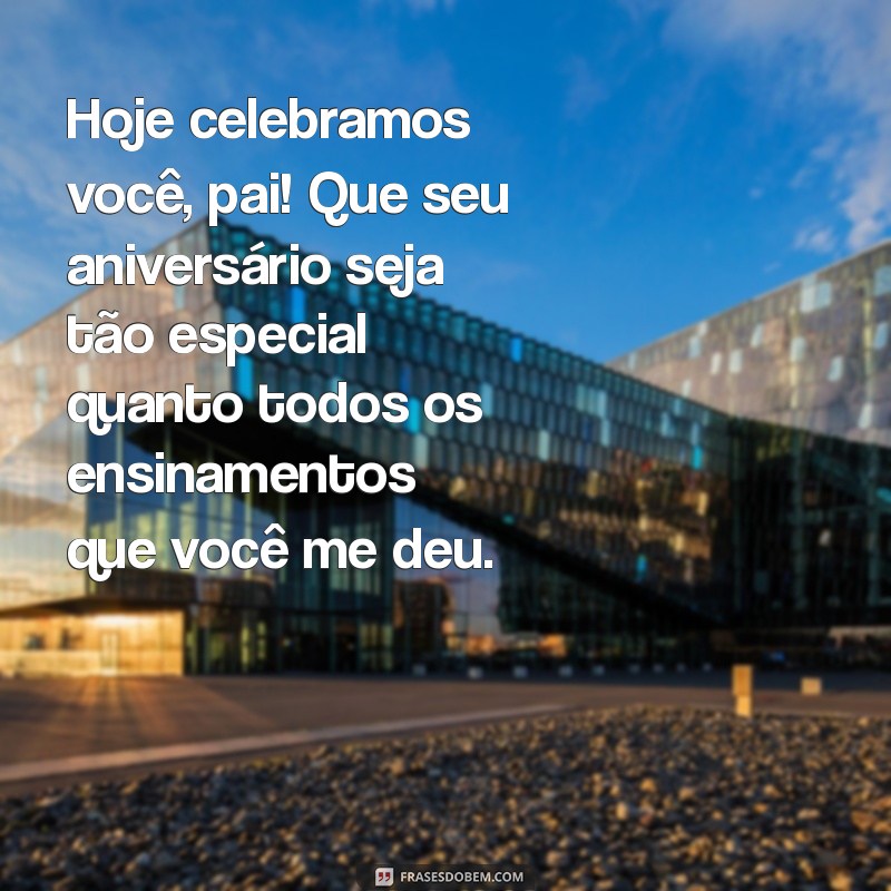 Mensagens Emocionantes de Aniversário para Celebrar Seu Pai 