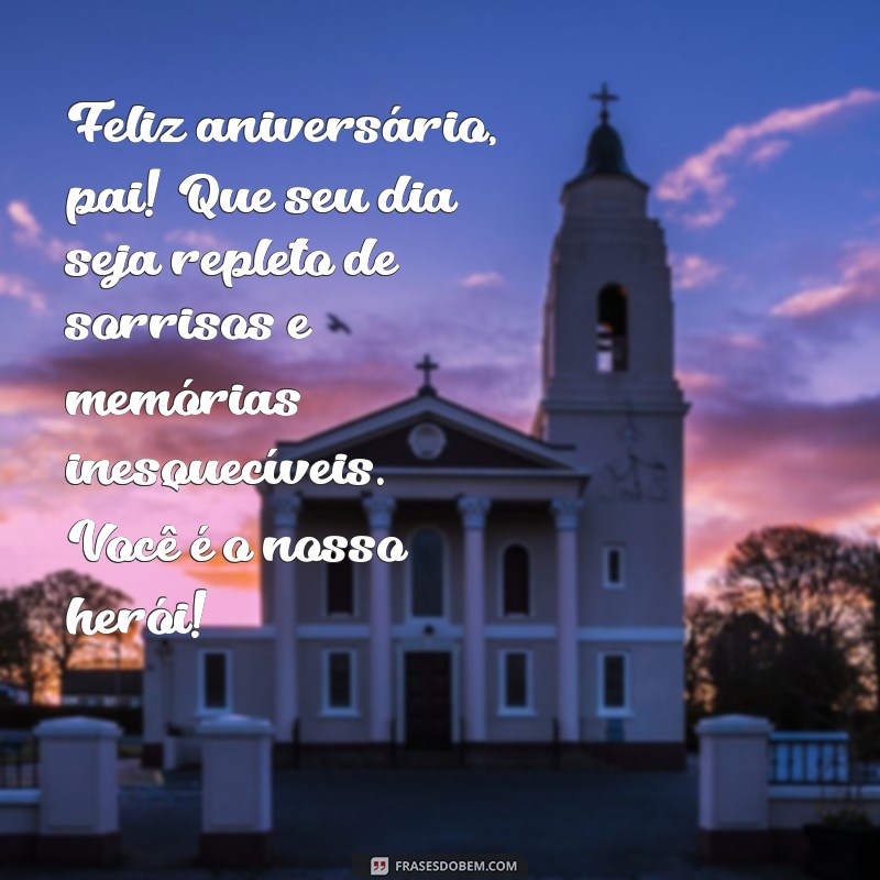 mensagem aniversário para o pai Feliz aniversário, pai! Que seu dia seja repleto de sorrisos e memórias inesquecíveis. Você é o nosso herói!