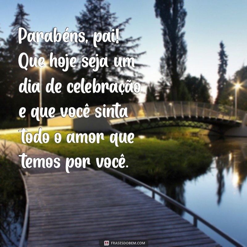 Mensagens Emocionantes de Aniversário para Celebrar Seu Pai 