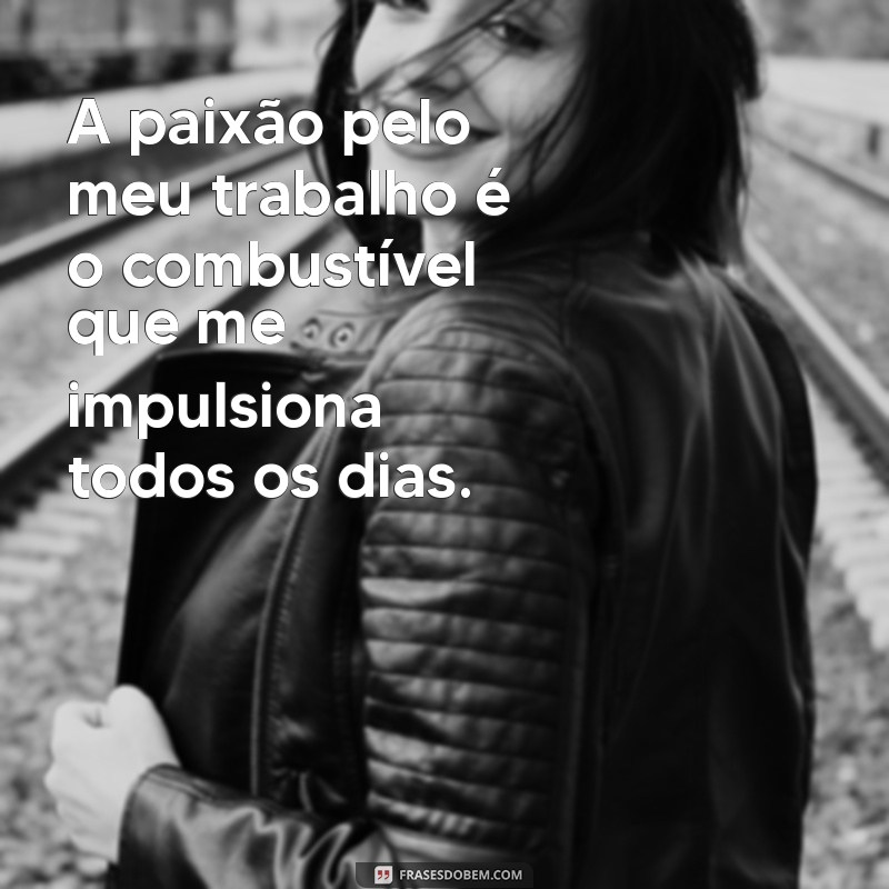 Frases Inspiradoras: Amo o Que Faço e Você Também Pode! 