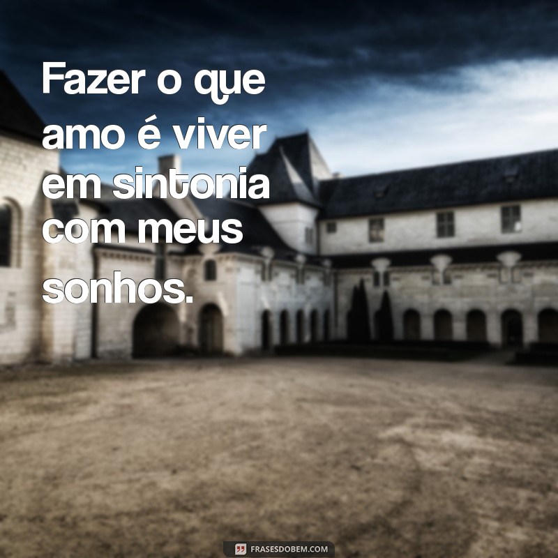 Frases Inspiradoras: Amo o Que Faço e Você Também Pode! 