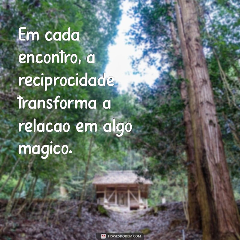 Frases Inspiradoras sobre Reciprocidade e Amizade: Fortaleça Seus Laços 