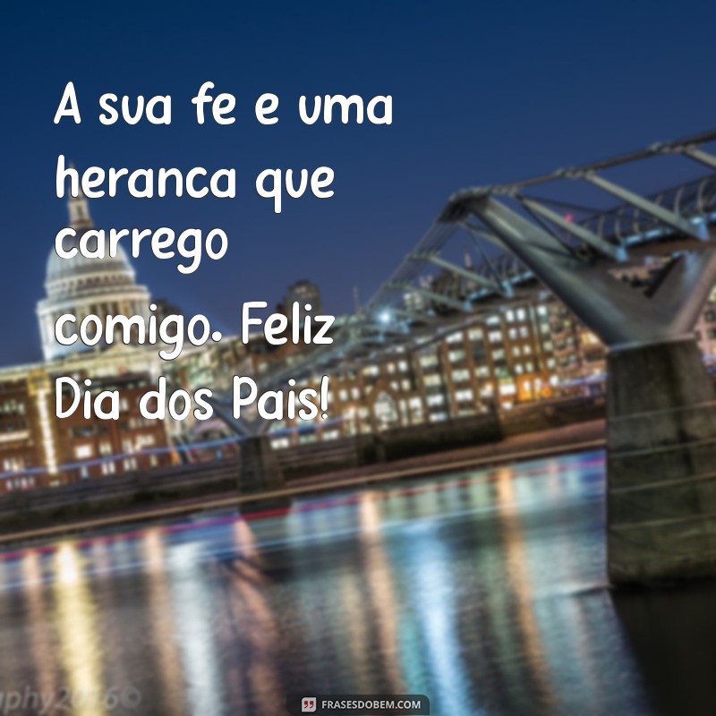 Mensagens Inspiradoras para o Dia dos Pais: Celebre com Fé e Amor 