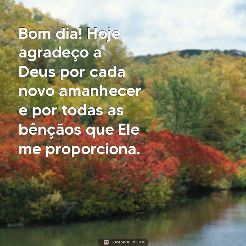 bom dia gratidão a deus Bom dia! Hoje agradeço a Deus por cada novo amanhecer e por todas as bênçãos que Ele me proporciona.