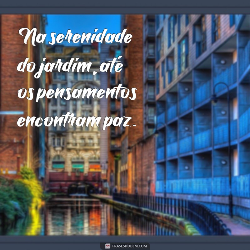 Frases Inspiradoras para Celebrar a Beleza do Jardim 