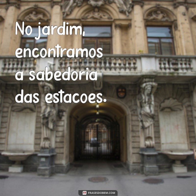 Frases Inspiradoras para Celebrar a Beleza do Jardim 