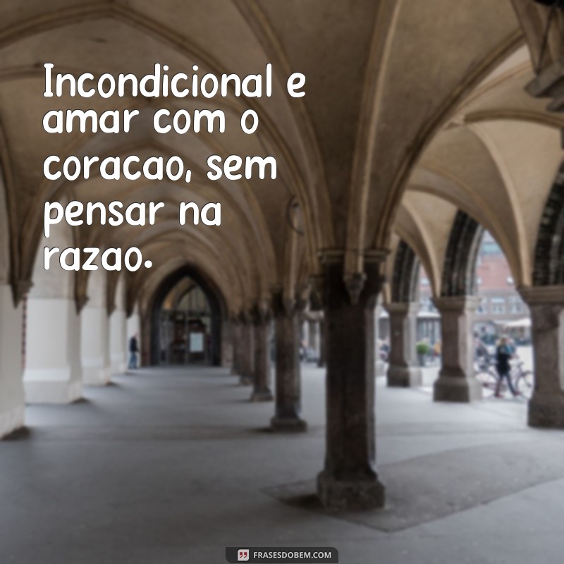 Descubra o verdadeiro significado das frases sobre o amor incondicional 